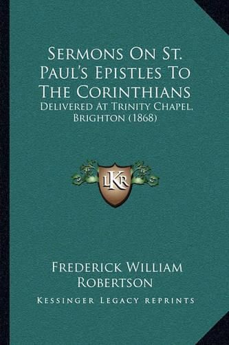 Sermons on St. Paul's Epistles to the Corinthians: Delivered at Trinity Chapel, Brighton (1868)