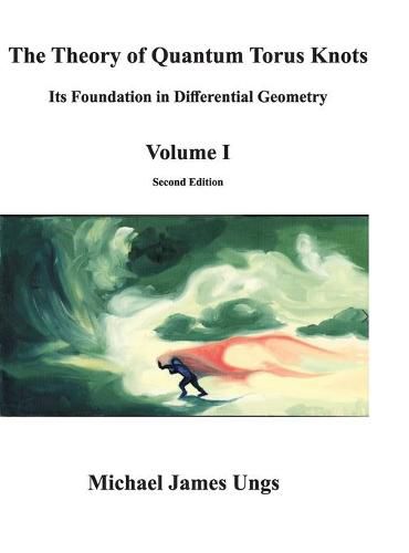 Cover image for The Theory of Quantum Torus Knots: Its Foundation in Differential Geometry-Volume I