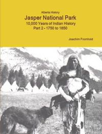 Cover image for Alberta History Jasper National Park: 10,000 Years of Indian History Part 2 - 1750 to 1850