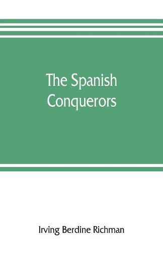 Cover image for The Spanish conquerors; a chronicle of the dawn of empire overseas