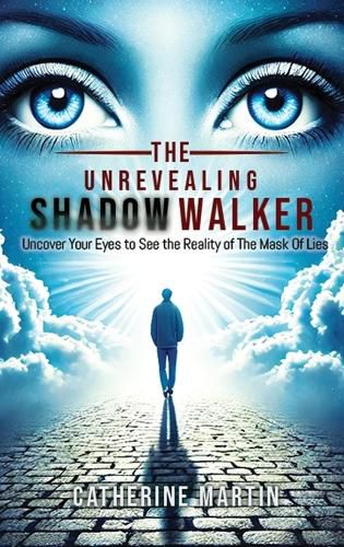 Cover image for The Unrevealing Shadow Walker Uncover Your Eyes to See the Reality of the Mask of Lies