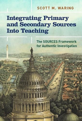 Cover image for Integrating Primary and Secondary Sources Into Teaching: The SOURCES Framework for Authentic Investigation