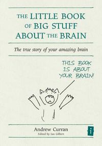 Cover image for The Little Book of Big Stuff About the Brain: The True Story of Your Amazing Brain