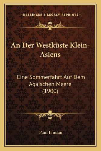 An Der Westkuste Klein-Asiens: Eine Sommerfahrt Auf Dem Agaischen Meere (1900)