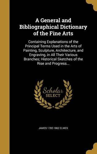 Cover image for A General and Bibliographical Dictionary of the Fine Arts
