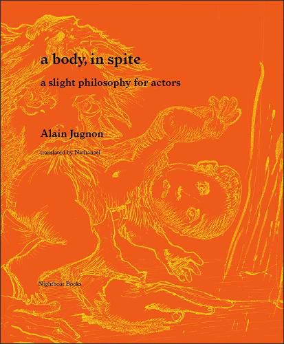 Cover image for A body, in spite: a slight philosophy for actors