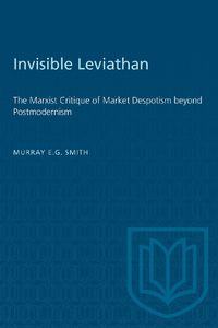 Cover image for Invisible Leviathan: Marxist Critique of Market Despotism Beyond Postmodernism