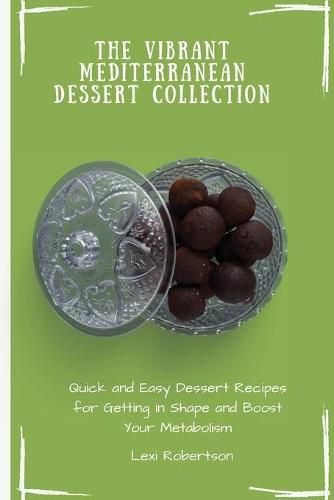 Cover image for The Vibrant Mediterranean Dessert Collection: Quick and Easy Dessert Recipes for Getting in Shape and Boost Your Metabolism