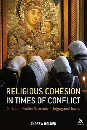 Cover image for Religious Cohesion in Times of Conflict: Christian-Muslim Relations in Segregated Towns