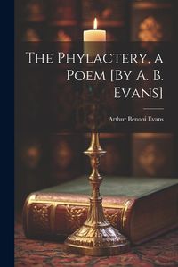 Cover image for The Phylactery, a Poem [By A. B. Evans]