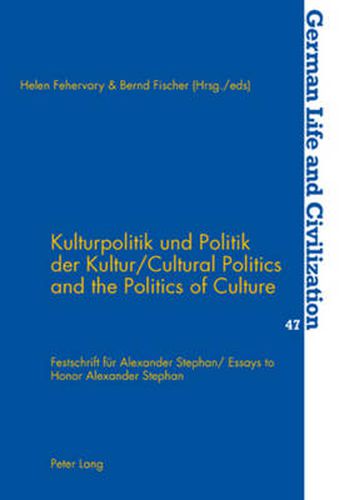 Kulturpolitik Und Politik Der Kultur Cultural Politics and the Politics of Culture: Festschrift Fuer Alexander Stephan Essays to Honor Alexander Stephan