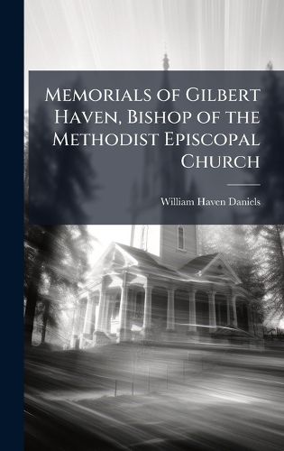 Cover image for Memorials of Gilbert Haven, Bishop of the Methodist Episcopal Church
