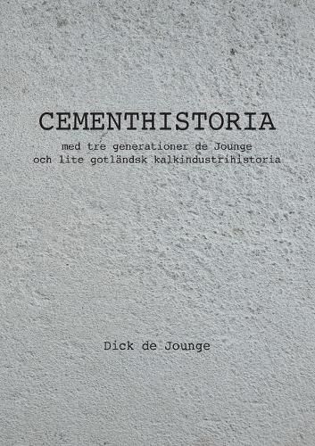 Cover image for Cementhistoria: med tre generationer de Jounge / och lite gotlandsk kalkindustrihistoria