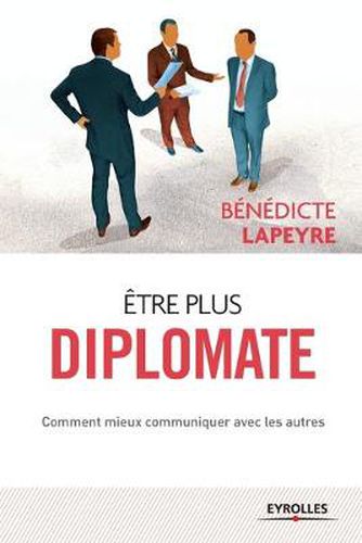 Etre plus diplomate: Comment ameliorer ses rapports avec les autres