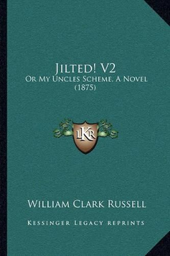 Cover image for Jilted! V2: Or My Uncles Scheme, a Novel (1875)