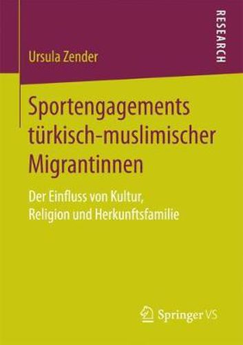Sportengagements Turkisch-Muslimischer Migrantinnen: Der Einfluss Von Kultur, Religion Und Herkunftsfamilie