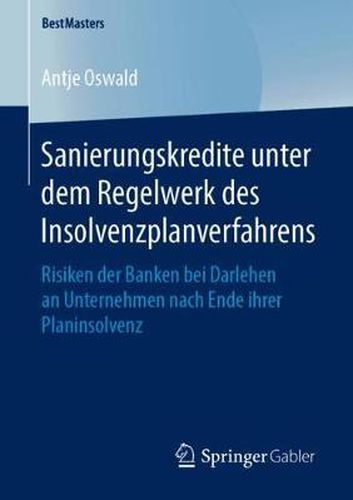 Sanierungskredite unter dem Regelwerk des Insolvenzplanverfahrens: Risiken der Banken bei Darlehen an Unternehmen nach Ende ihrer Planinsolvenz