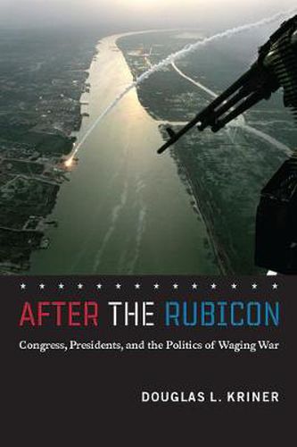 Cover image for After the Rubicon: Congress, Presidents, and the Politics of Waging War