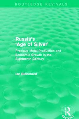 Cover image for Russia's 'Age of Silver' (Routledge Revivals): Precious-Metal Production and Economic Growth in the Eighteenth Century