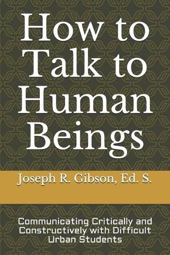 How to Talk to Human Beings: Communicating Critically and Constructively with Difficult Urban Students