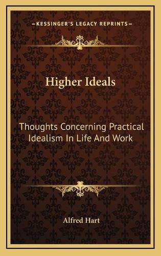 Cover image for Higher Ideals: Thoughts Concerning Practical Idealism in Life and Work