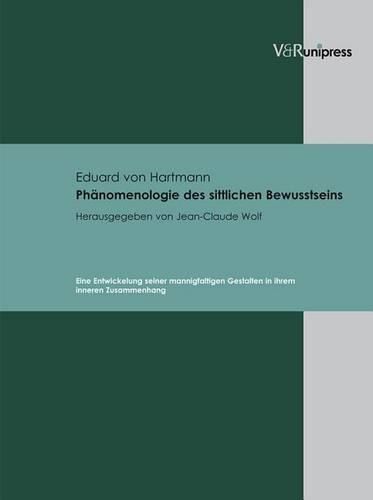 Phanomenologie des sittlichen Bewusstseins: Eine Entwickelung seiner mannigfaltigen Gestalten in ihrem inneren Zusammenhang