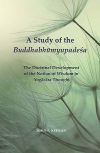 Cover image for A Study of the Buddhabh?myupade?a: The Doctrinal Development of the Notion of Wisdom in Yog?c?ra Thought