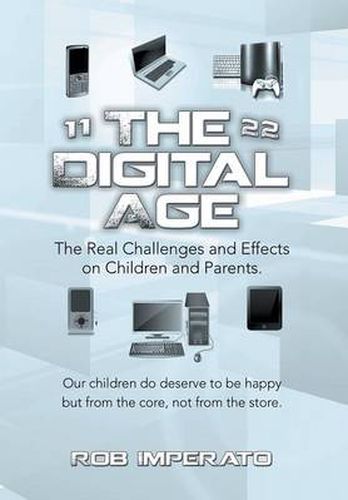 Cover image for The Digital Age: The Real Challenges and Effects on Children and Parents. Why Are They (Our Adults-To-Be) So Unhappy? Our Children Do D