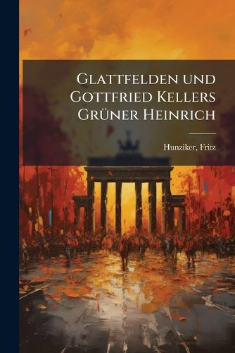 Cover image for Glattfelden Und Gottfried Kellers Gr Ner Heinrich