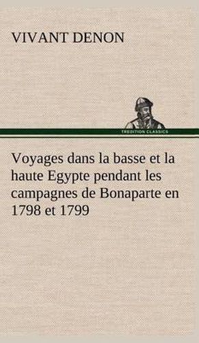 Cover image for Voyages dans la basse et la haute Egypte pendant les campagnes de Bonaparte en 1798 et 1799