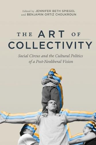 Cover image for The Art of Collectivity: Social Circus and the Cultural Politics of a Post-Neoliberal Vision