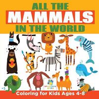 Cover image for All the Mammals in the World Coloring for Kids Ages 4-8