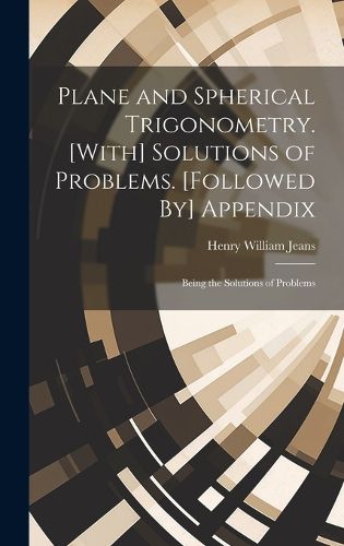 Plane and Spherical Trigonometry. [With] Solutions of Problems. [Followed By] Appendix