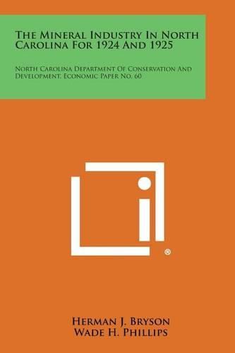 Cover image for The Mineral Industry in North Carolina for 1924 and 1925: North Carolina Department of Conservation and Development, Economic Paper No. 60