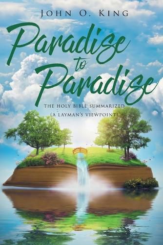 Cover image for Paradise to Paradise: The Holy Bible Summarized (a Layman's Viewpoint)