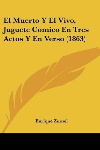 El Muerto y El Vivo, Juguete Comico En Tres Actos y En Verso (1863)