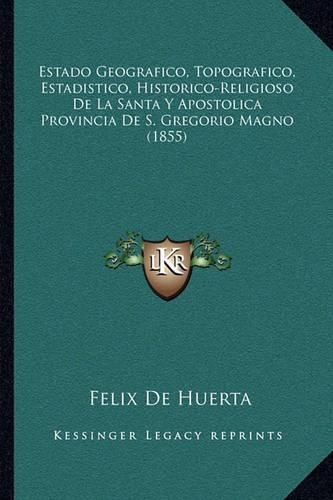 Estado Geografico, Topografico, Estadistico, Historico-Religioso de La Santa y Apostolica Provincia de S. Gregorio Magno (1855)