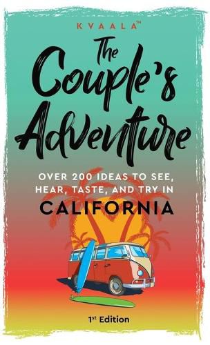 Cover image for The Couple's Adventure - Over 200 Ideas to See, Hear, Taste, and Try in California: Make Memories That Will Last a Lifetime in the Great and Ever-changing State of California