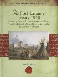 Cover image for The Fort Laramie Treaty, 1868: A Primary Source Examination of the Treaty That Established a Sioux Reservation in the Black Hills of Dakota