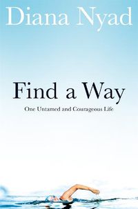 Cover image for Find a Way: One Untamed and Courageous Life