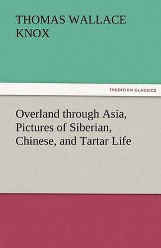 Cover image for Overland Through Asia, Pictures of Siberian, Chinese, and Tartar Life