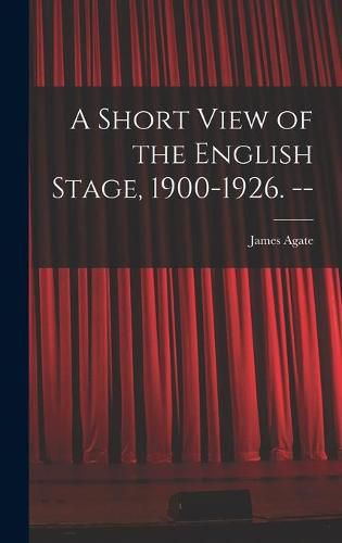 Cover image for A Short View of the English Stage, 1900-1926. --