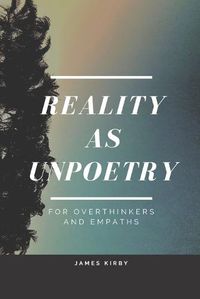 Cover image for Reality as Unpoetry: For overthinkers and empaths
