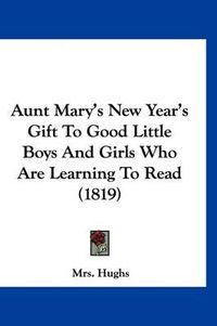 Cover image for Aunt Mary's New Year's Gift to Good Little Boys and Girls Who Are Learning to Read (1819)