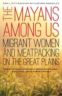 Cover image for The Mayans Among Us: Migrant Women and Meatpacking on the Great Plains