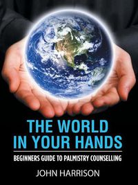 Cover image for The World in Your Hands: Beginners Guide to Palmistry Counselling