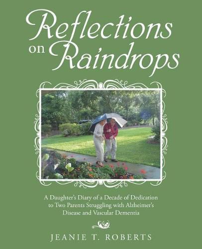 Cover image for Reflections on Raindrops: A Daughter's Diary of a Decade of Dedication to Two Parents Struggling with Alzheimer's Disease and Vascular Dementia