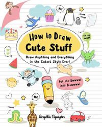 Cover image for How to Draw Cute Stuff: Draw Anything and Everything in the Cutest Style Ever! Volume 1