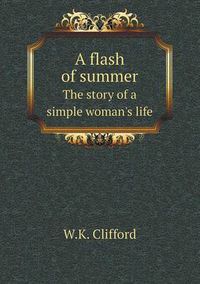 Cover image for A flash of summer The story of a simple woman's life