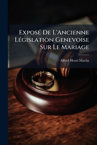 Cover image for Expos de L'Ancienne L Gislation Genevoise Sur Le Mariage